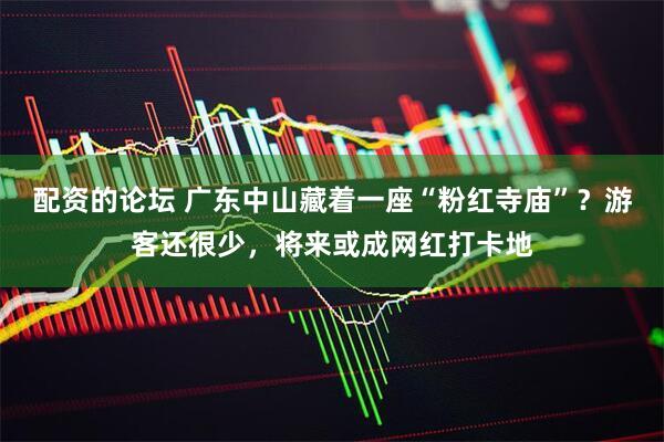配资的论坛 广东中山藏着一座“粉红寺庙”？游客还很少，将来或成网红打卡地
