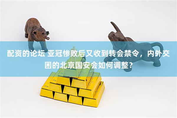配资的论坛 亚冠惨败后又收到转会禁令，内外交困的北京国安会如何调整？