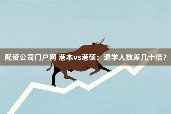 配资公司门户网 港本vs港硕：退学人数差几十倍？